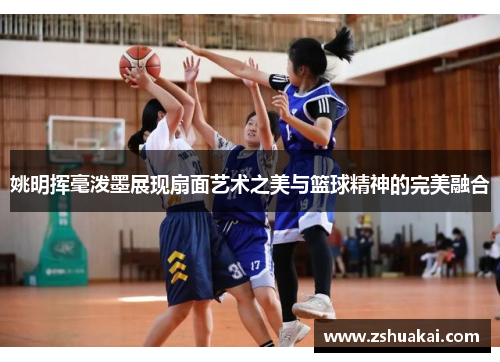 姚明挥毫泼墨展现扇面艺术之美与篮球精神的完美融合