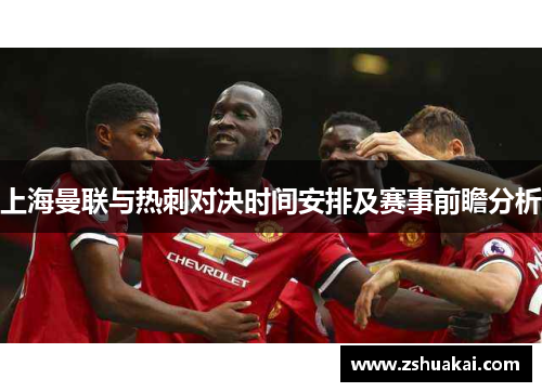 上海曼联与热刺对决时间安排及赛事前瞻分析