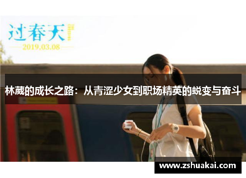 林葳的成长之路：从青涩少女到职场精英的蜕变与奋斗