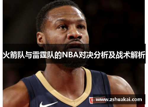 火箭队与雷霆队的NBA对决分析及战术解析