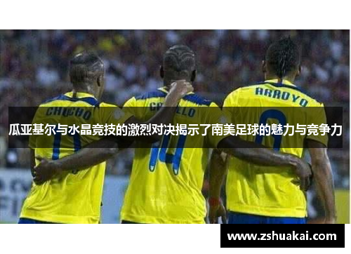 瓜亚基尔与水晶竞技的激烈对决揭示了南美足球的魅力与竞争力